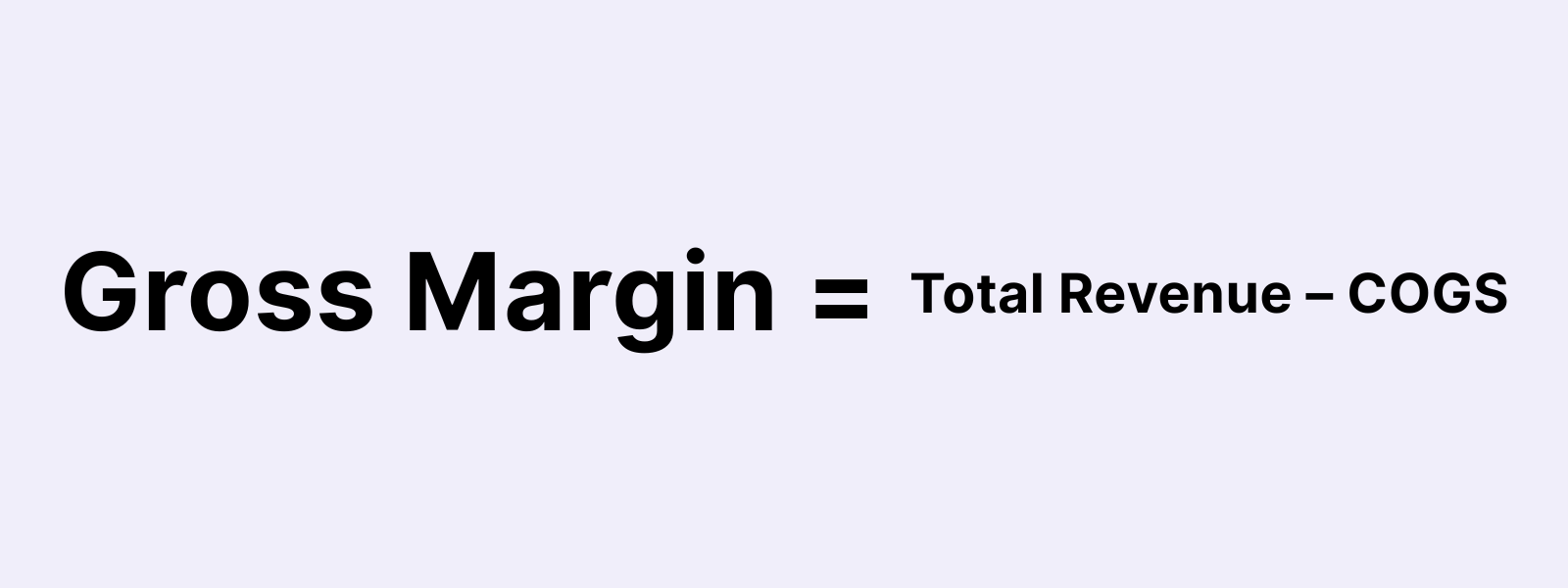 Gross Margin = Total Revenue – COGS